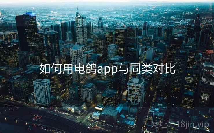 如何用电鸽app与同类对比 第2张 如何用电鸽app与同类对比 第2张
