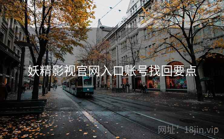 妖精影视官网入口账号找回要点 第1张 妖精影视官网入口账号找回要点 第1张