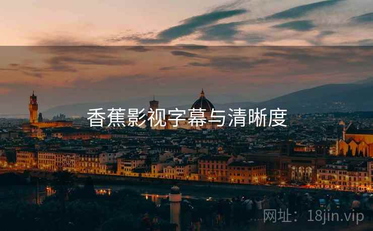 香蕉影视字幕与清晰度 第2张 香蕉影视字幕与清晰度 第2张