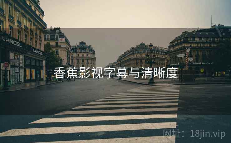 香蕉影视字幕与清晰度 第1张 香蕉影视字幕与清晰度 第1张